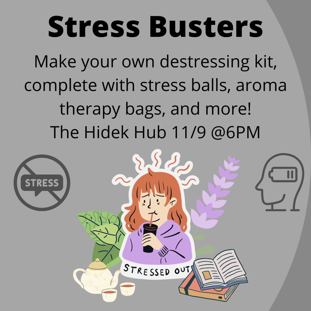 A girl with red hair in a purple hoodie looks anxious as she drinks from a cup with a straw. The words STRESSED OUT are under her. Behind her are a sprig of mint leaves and a lavender plant. A teapot and a crossed out speech bubble that says "stress" are on the left, and a book and a person with a depleted battery are on the right. The text reads "STRESS BUSTERS: Make your own destressing kit, complete with stress balls, aroma therapy bags, and more! The Hidek Hub 11/9 @6PM"