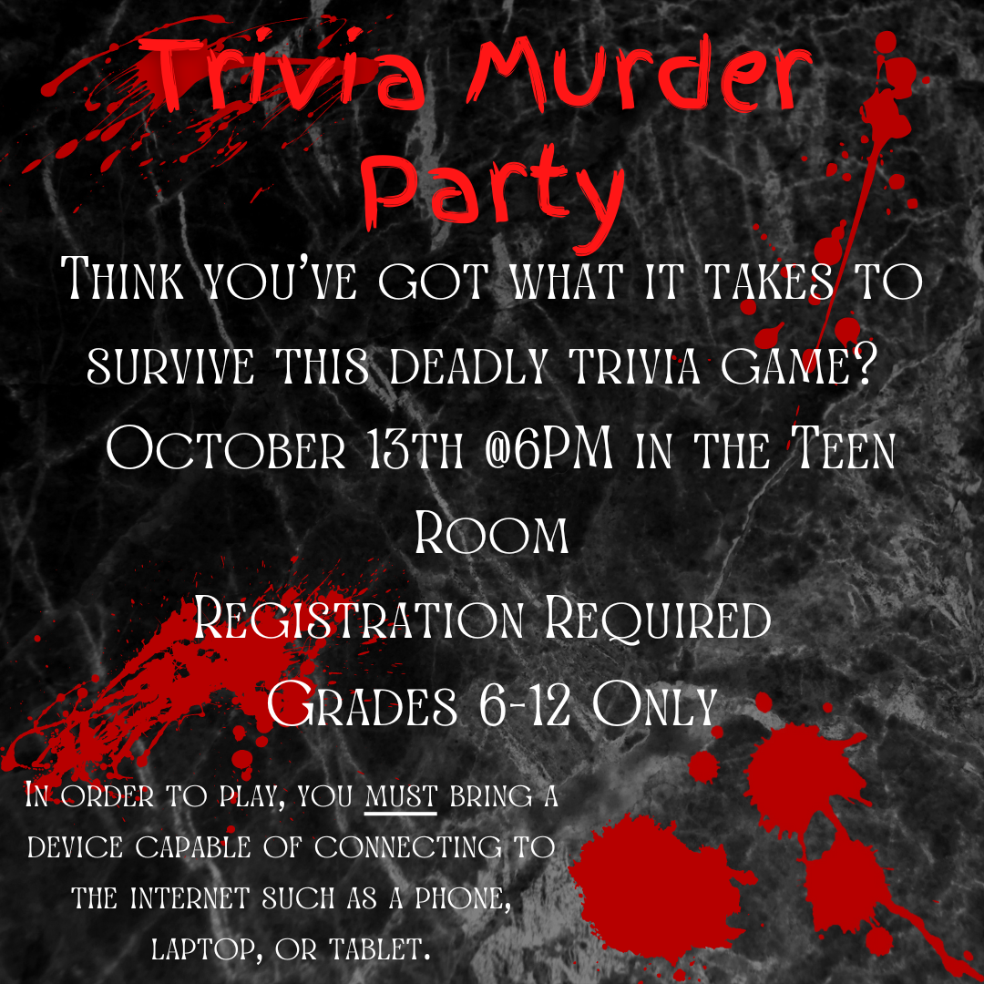 Dark smoke is on a black background. There are splatters of red in the background as well. The text reads "Trivia Murder PartyThink you've got what it takes to survive this deadly trivia game?   October 13th @6PM in the Teen Room Registration Required  Grades 6-12 Only In order to play, you must bring a device capable of connecting to the internet such as a phone, laptop, or tablet."