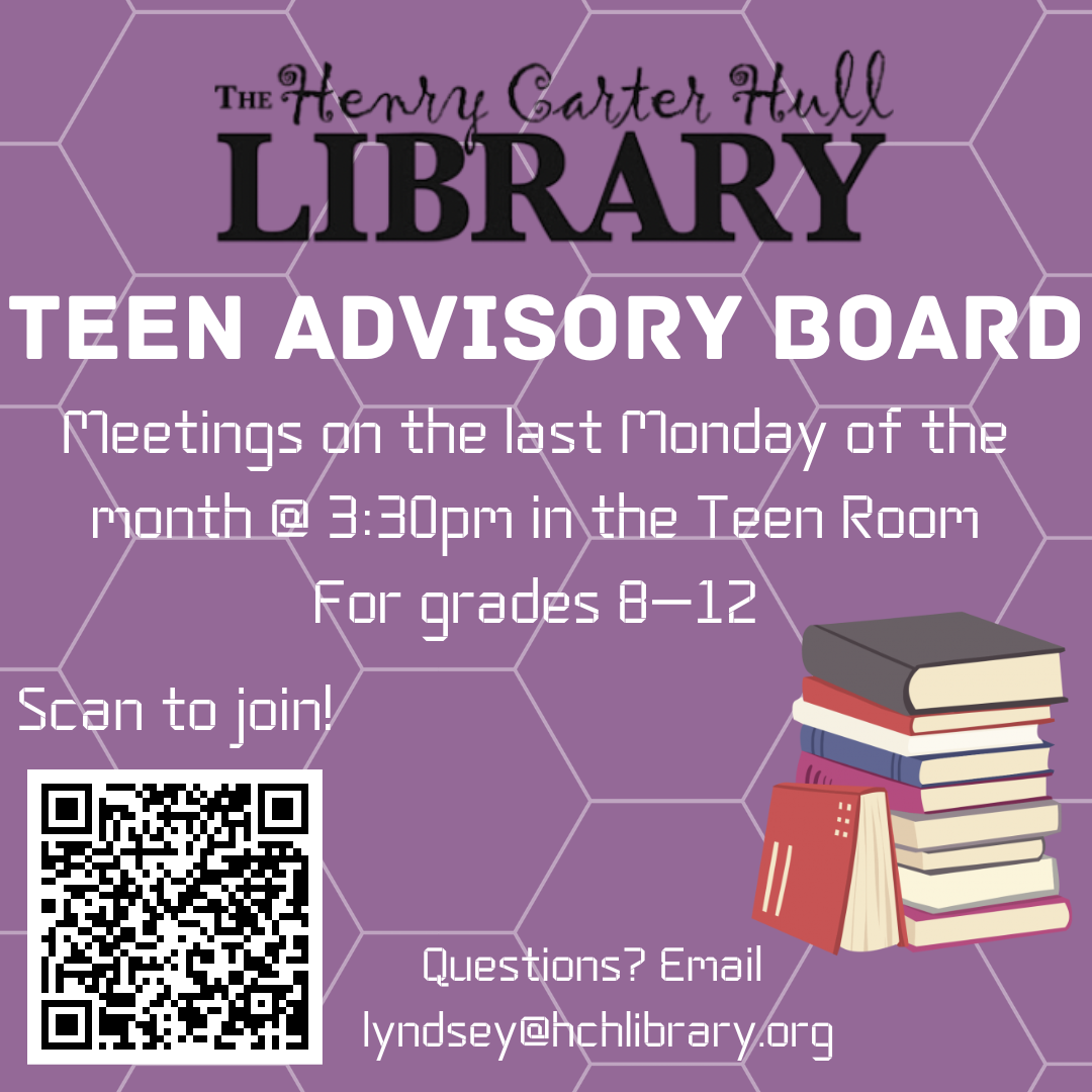 There are a stack of books on a purple background. The text reads "The Henry Carter Hull Library Teen Advisory Board. Meetings on the last Monday of the month @ 3:30pm In the Teen Room.  For Grades 8-12 Questions? Email lyndsey@hchlibrary.org" There is a QR Code with "Scan to Join" above it