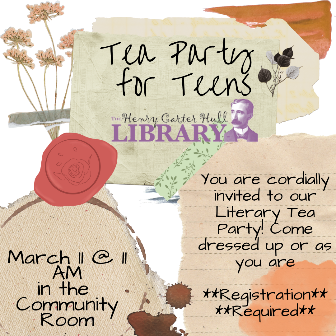 "Tea Party for Teens" Is on the top, written on what looks to be a scrap of paper. There are pressed flowers and a wax seal next to it. Below, on a different stained piece of paper reads "You are cordially invited to our Literary Tea Party! Come dressed up or as you are  **Registration** **Required**" In a tea stain ring, it reads "March 11 @ 11 AM in the  Community Room"