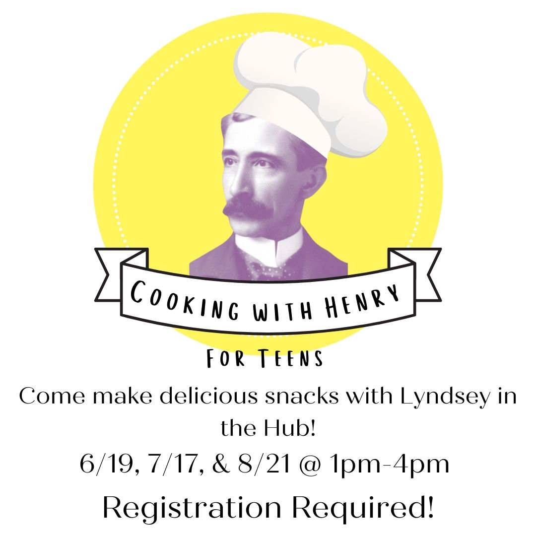 Henry wearing a chef hat is in front of a yellow circle. A white banner is under Henry, reading "Cooking with Henry for Teens" The text reads "Come make delicious snacks with Lyndsey in the Hub! 6/19, 7/17, & 8/21 @ 1pm-4pm Registration Required"