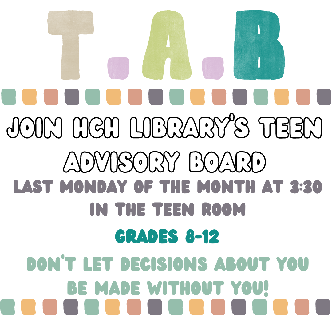T A B is in large letters at the top. A border of squares is under it, followed by the text Join HCH Library's Advisory Board. Last Monday of the month. Grades 8-12"