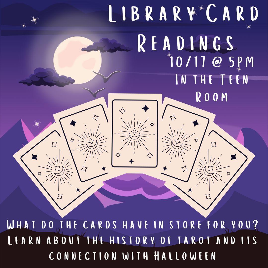 Five lavender tarot cards are splayed face down on a background of purple mountains, darker purple clouds, a glowing moon and black ground. White text reads "Library Card Readings 10/17 @ 5PM in the Teen Room" A new line reads "What do the cards have in store for you? Learn about this history of tarot and its connection with Halloween" 