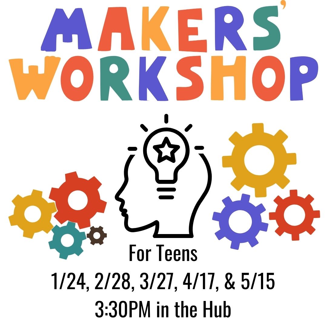 MAKERS' WORKSHOP is in large multicolored letters at the top. Matching gears are on the left and right of the image, with a person's head with a lightbulb shining in it. The lightbulb also has a star inside of it. The text reads "For Teens 1/24, 2/28, 3/17, & 5/15)