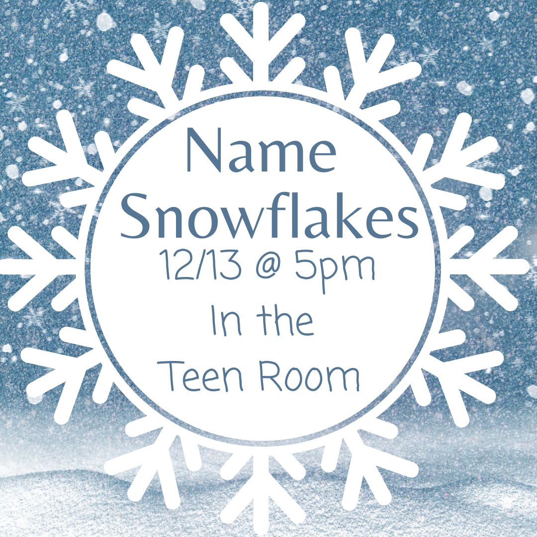 A large white snowflake is on a blue to white gradient background. There is snow coming down from the top of the background. The blue text reads "Name Snowflakes 12/13 @5pm in the Teen Room"