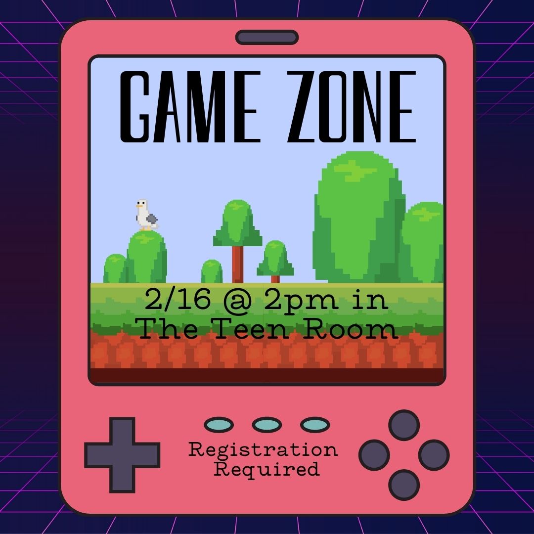 A pink gameboy is on a navy background. On the screen of the gameboy is the a pixel forest with trees and a seagull on top of a tree, with a blue sky background and a dirt brown foreground. The text reads "GAME ZONE 2/16 @ 2pm in the Teen Room Registration Required"