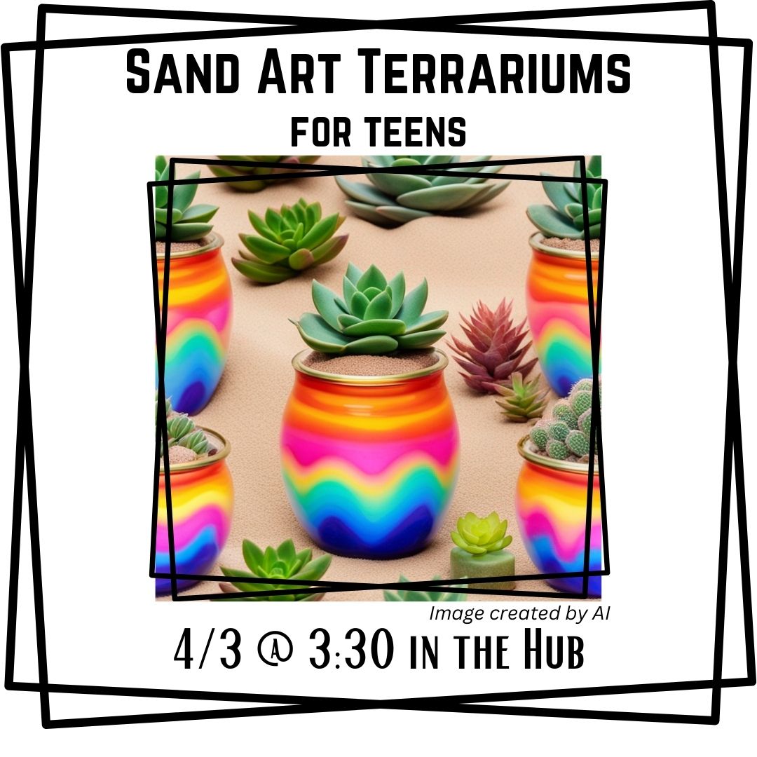 An AI generated image shows jars of succulents with rainbow sand in the bottom. The text reads "Sand Art Terrariums 4/3 @ 3:30 in the Hub" At the bottom of the image is a note that states "image created by AI"