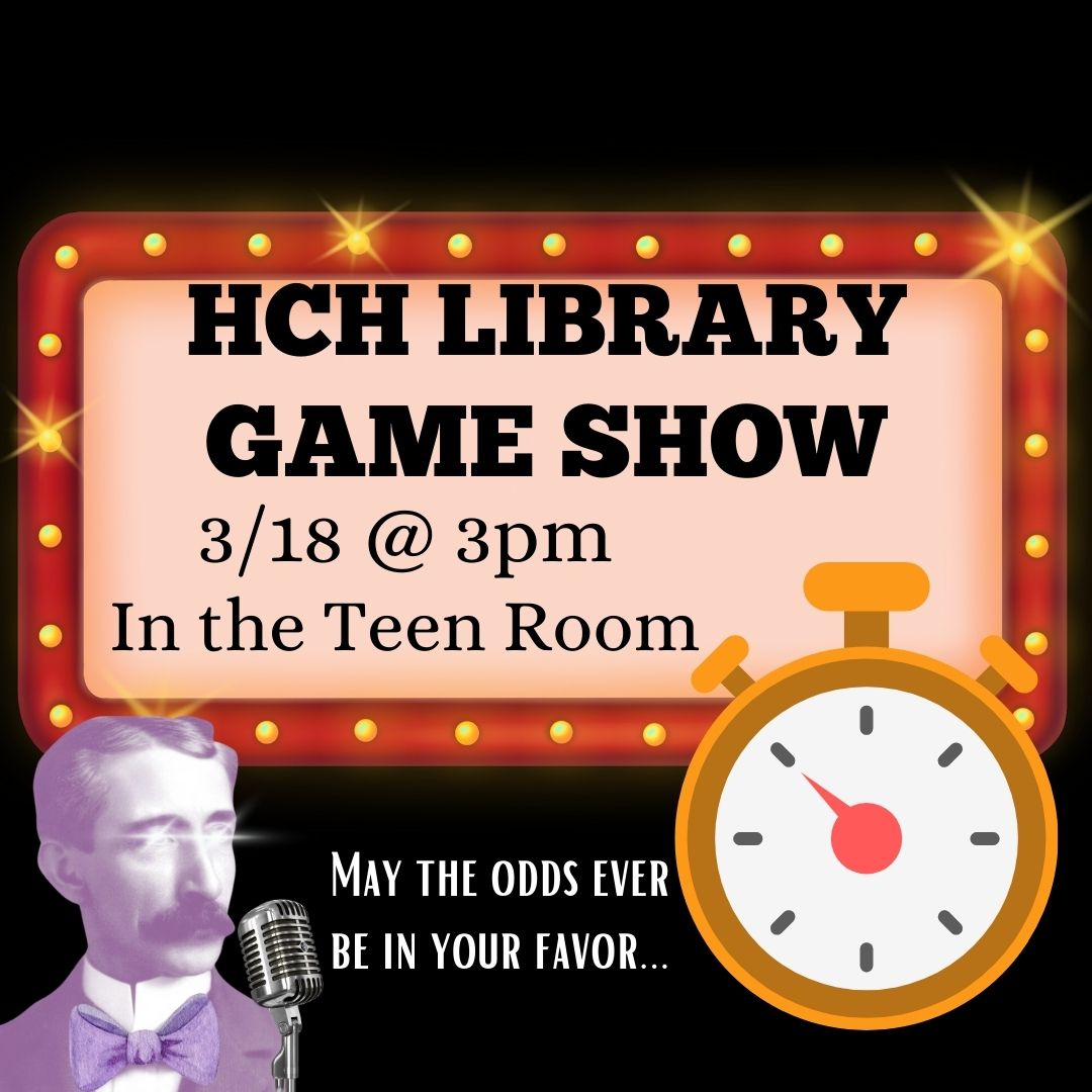 HCH LIBRARY GAME SHOW 3/18 @ 3pm in the Teen Room is written in black letters on a red sign with yellow lights. In front of it is a gold stopwatch with a red dial to the right, and Henry Carter Hull with an old fashioned microphone to the left. Henry Carter Hull's eyes are shining, and next to him on a black background with white lettering reads "May the Odds Ever Be in Your Favor..."
