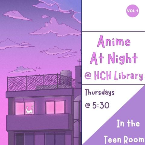 A manga stylized purple hued sunset and building is on the left side of the image. There is a small white cat in one of the building's windows. The top right corner has a sticker that says vol 1 to make it appear as though the graphic was a manga. The text, in purple, reads "Anime night @ HCH Library Thursdays @ 5:30 in the Teen Room"