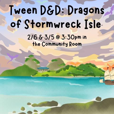 The image is of an island during sunset. There is a temple in the background, and a ship hidden on the left side. THe ocean and rocks are in the foreground. the text reads "Tween D&D Dragons of Stormwreck Isle" 2/6 & 3/5 @ 3:30pm in the community room"