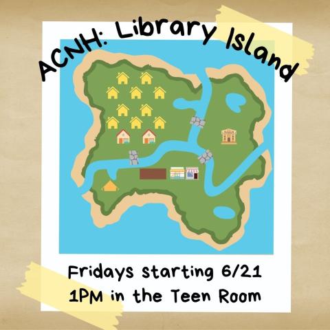 A map of an island with little yellow houses, a blue river, a museum, town hall, shops, lakes and more appears on a polaroid photo. The photo is taped to a brown background. The text reads "ACNH: Library Island Fridays, starting 6/21 1PM in the Teen Room"