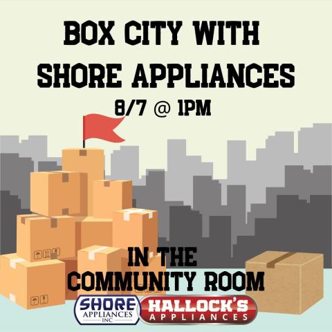 A skyline of a city appears in grey in the background. There are two stacks of boxes, one with a red flag, in the foreground. the text reads "Box City with Shore Appliances 8/7 @ 1PM in the Community Room." The Shore Appliances and Hallock's Appliances joint logo is at the bottom of the image.