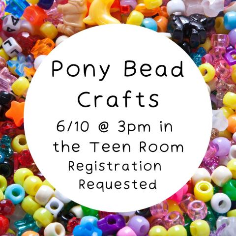 A photograph of pony beads in a rainbow of colors surrounds a white circle. In the circle, the text reads Pony Bead Crafts 6/10 @ 3pm in the Teen Room. Registration Requested