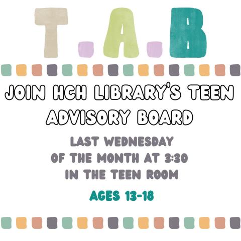 TAB is in pale colors across the top. The text reads "Join HCH Library's Teen Advisory Board Last Wednesday of the month at 3:30 in the Teen Room Ages 13-18"