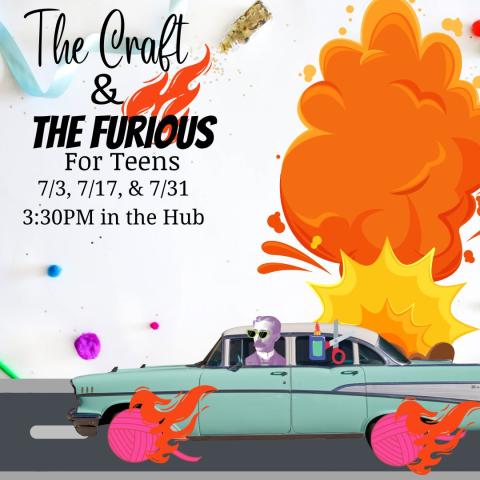 Henry is driving a blue car with pink yarn wheels that are on fire. There are craft supplies in the backseat. Behind the car are explosions. The background is a top down view of a crafting table. The text reads "the craft and the furious for teens 7/3, 7/17, & 7/31 3:30PM in the Hub" There are flames behind the word Furious, as though it too is on fire.