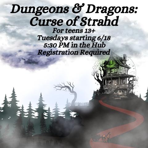 An old house overlooks a hill with a winding path. At the bottom of the hill is a brown horse pulling a wooden cart. A forest is in the background, along with a grave yard. The text reads "Dungeons & Dragons: Curse of Strahd For teens 13+ 9/9, 10/14, 11/11,  & 12/9 @ 5:30PM in the Hub"