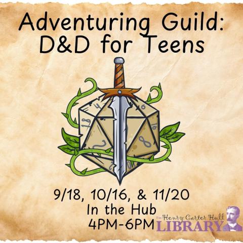 The background is made to look like old parchment. The center has a 20 sided die surrounded in vines with a sword in the front. The text reads "Adventuring Guild: D&D for Teens 9/18, 10/16, & 11/20 In the Hub 4PM-6PM"