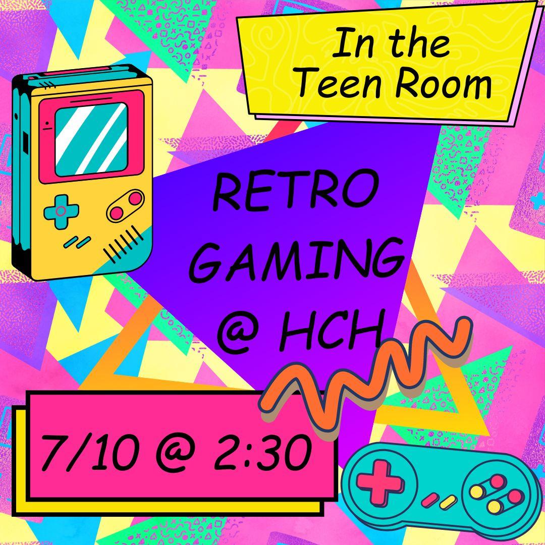 Triangles, rectangles, and two vintage gaming devices in neon colors are displayed on a 90s themed background with geometric shapes and squiggles. The text reads "In the Teen Room RETRO GAMING @ HCH 7/10 @ 2:30"