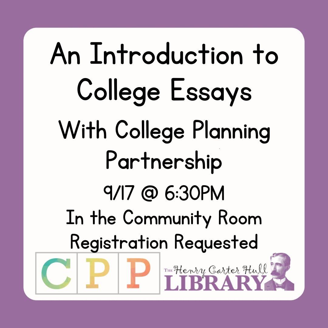 The background is purple. There is a white square with rounded edges. In black text is "An Introduction to College Essays With College Planning Partnership 9/17 @ 6:30PM In the Community Room Registration Requested" Below the text are the logos for College Planning Partnership and HCH Library, from left to right"